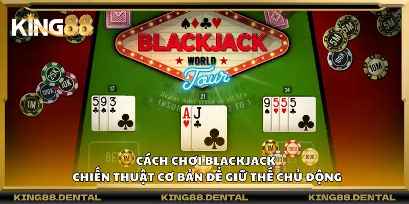 Cách chơi Blackjack – Chiến thuật cơ bản để giữ thế chủ động 10 Cách chơi Blackjack – Chiến thuật cơ bản để giữ thế chủ động
