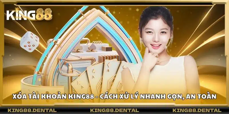 Xóa tài khoản King88 - Cách xử lý nhanh gọn, an toàn