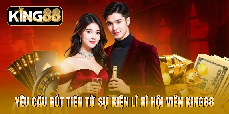 Yêu cầu rút tiền từ sự kiện lì xì hội viên KING88